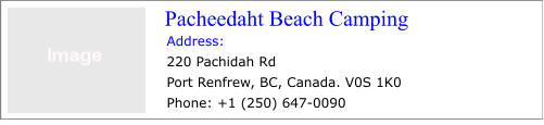 Address: 220 Pachidah Rd Port Renfrew, BC, Canada. V0S 1K0 Phone: +1 (250) 647-0090   Pacheedaht Beach Camping